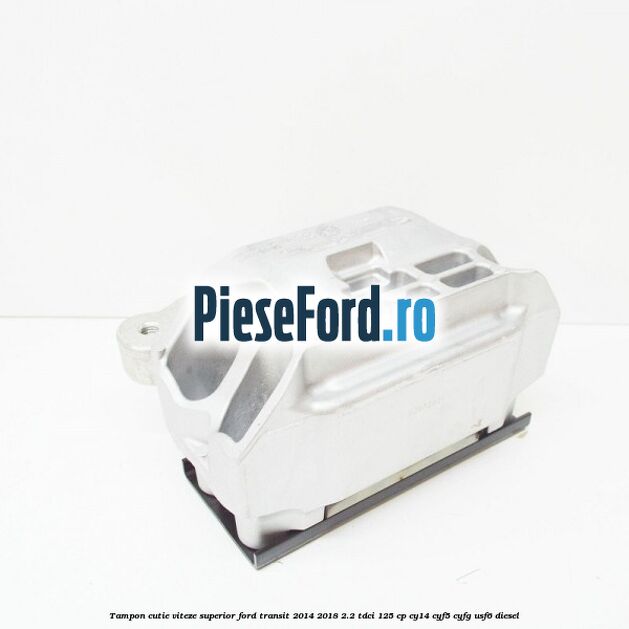 Tampon cutie viteze superior Ford Transit 2014-2018 2.2 TDCi 125 cp CY14, CYF5, CYFG, USF6 diesel