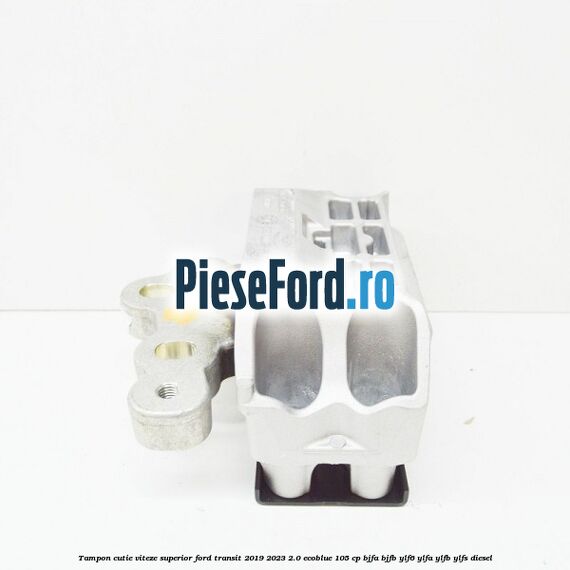 Tampon cutie viteze superior Ford Transit 2019-2023 2.0 EcoBlue 105 cp BJFA, BJFB, YLF6, YLFA, YLFB, YLFS diesel