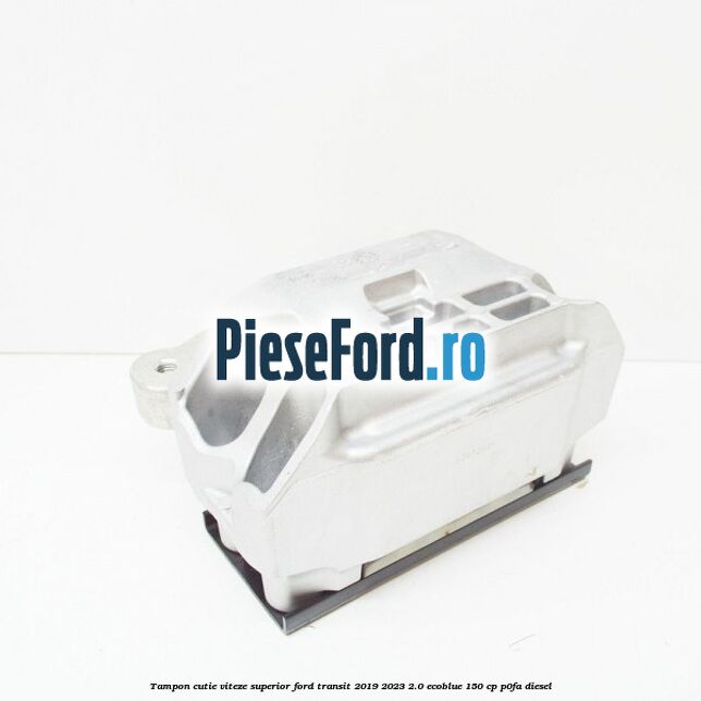 Tampon cutie viteze superior Ford Transit 2019-2023 2.0 EcoBlue 150 cp P0FA diesel