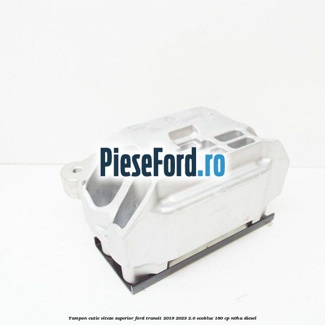 Tampon cutie viteze superior Ford Transit 2019-2023 2.0 EcoBlue 160 cp Tampon cutie viteze superior Ford Transit 2019-2023 2.0 EcoBlue 160 cp N0HA diesel