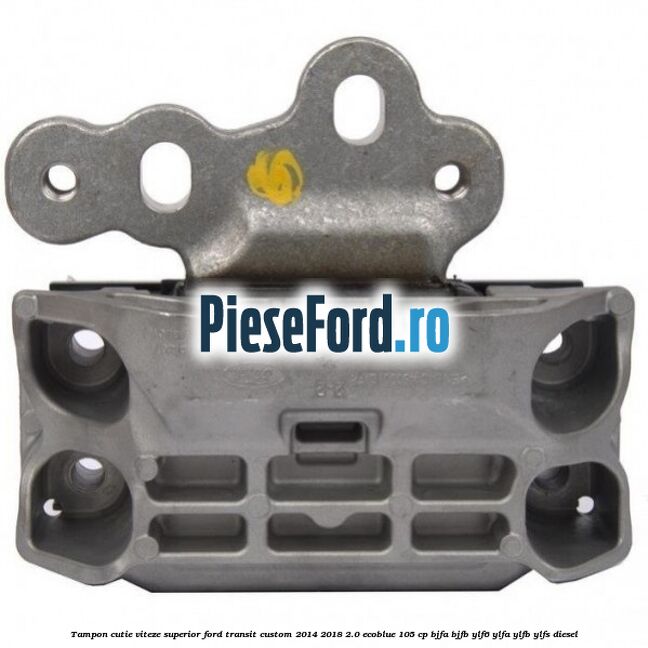 Tampon cutie viteze superior Ford Transit Custom 2014-2018 2.0 EcoBlue 105 cp BJFA, BJFB, YLF6, YLFA, YLFB, YLFS diesel