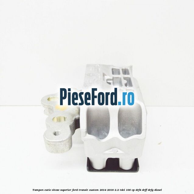 Tampon cutie viteze superior Ford Transit Custom 2014-2018 2.2 TDCi 100 cp DRF4, DRFF, DRFG diesel