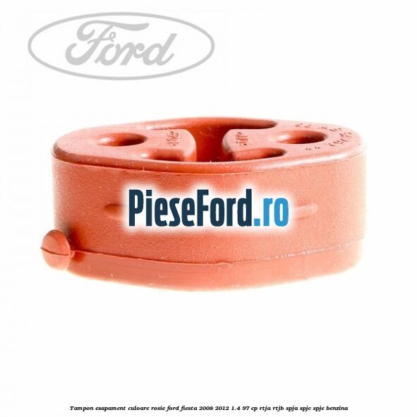 Tampon esapament culoare rosie Ford Fiesta 2008-2012 1.4 97 cp RTJA, RTJB, SPJA, SPJC, SPJE benzina
