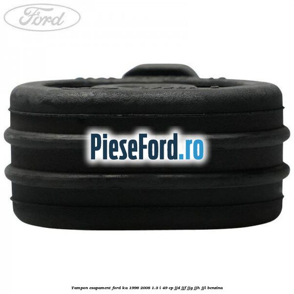 Tampon esapament Ford Ka 1996-2008 1.3 i 49 cp JJD, JJF, JJG, JJH, JJL benzina
