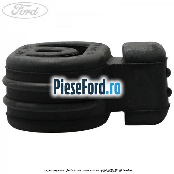 Tampon esapament Ford Ka 1996-2008 1.3 i 49 cp JJD, JJF, JJG, JJH, JJL benzina