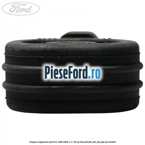 Tampon esapament Ford Ka 1996-2008 1.3 i 60 cp Tampon esapament Ford Ka 1996-2008 1.3 i 60 cp BAA, J4D, J4K, J4M, J4N, J4P, J4S benzina