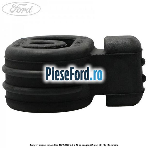 Tampon esapament Ford Ka 1996-2008 1.3 i 60 cp Tampon esapament Ford Ka 1996-2008 1.3 i 60 cp BAA, J4D, J4K, J4M, J4N, J4P, J4S benzina