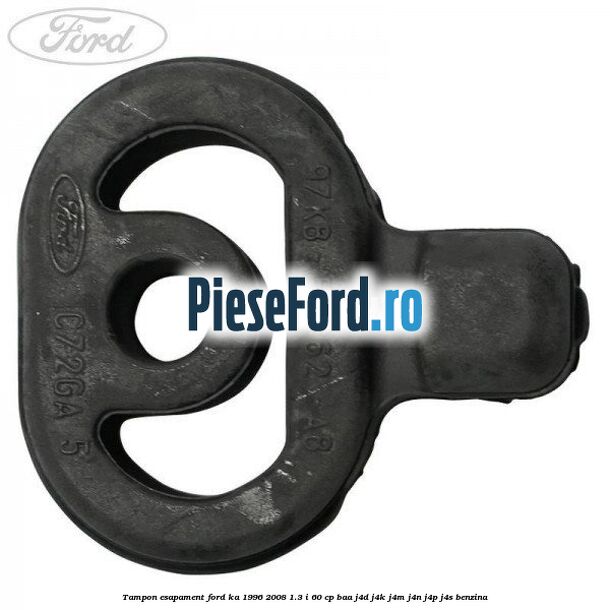 Tampon esapament Ford Ka 1996-2008 1.3 i 60 cp Tampon esapament Ford Ka 1996-2008 1.3 i 60 cp BAA, J4D, J4K, J4M, J4N, J4P, J4S benzina