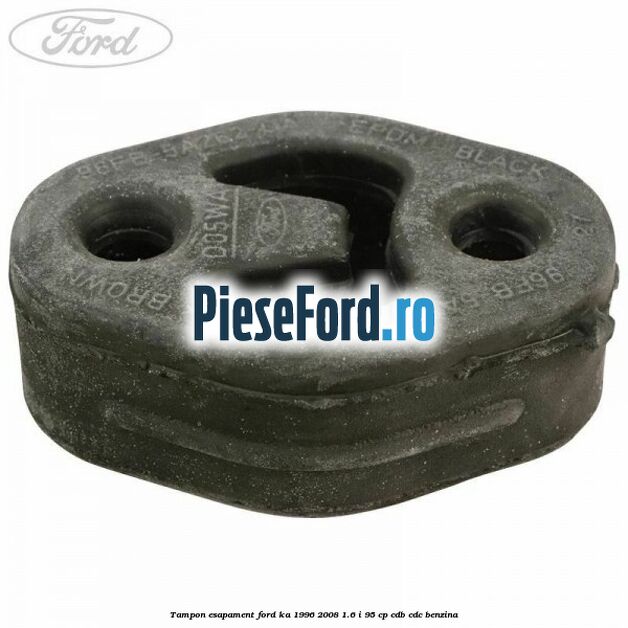 Tampon esapament Ford Ka 1996-2008 1.6 i 95 cp CDB, CDC benzina