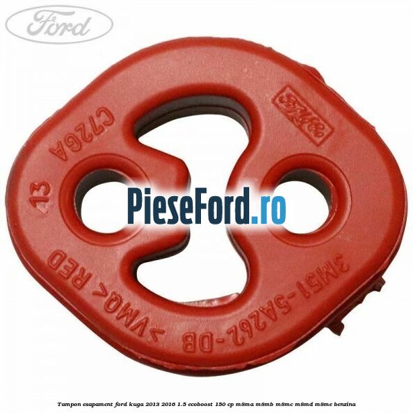 Tampon esapament Ford Kuga 2013-2016 1.5 EcoBoost 150 cp M8MA, M8MB, M8MC, M8MD, M8ME benzina