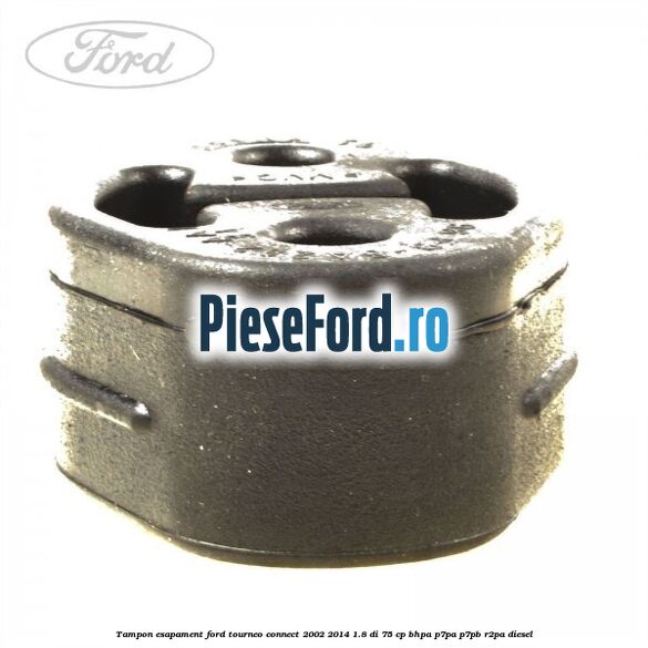 Tampon esapament Ford Tourneo Connect 2002-2014 1.8 Di 75 cp BHPA, P7PA, P7PB, R2PA diesel