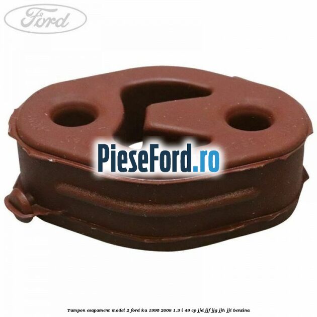 Tampon esapament model 2 Ford Ka 1996-2008 1.3 i 49 cp JJD, JJF, JJG, JJH, JJL benzina