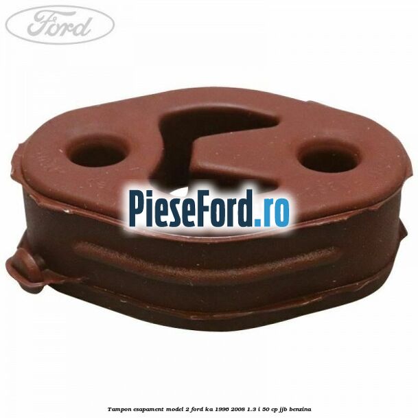Tampon esapament model 2 Ford Ka 1996-2008 1.3 i 50 cp Tampon esapament model 2 Ford Ka 1996-2008 1.3 i 50 cp JJB benzina