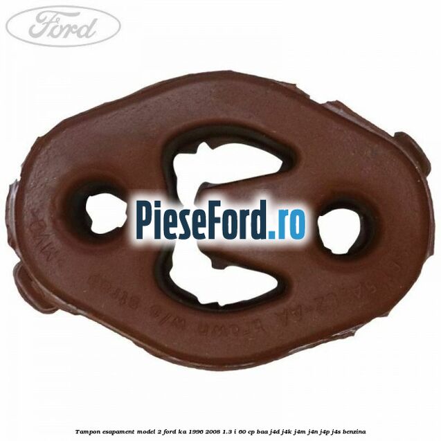 Tampon esapament model 2 Ford Ka 1996-2008 1.3 i 60 cp BAA, J4D, J4K, J4M, J4N, J4P, J4S benzina