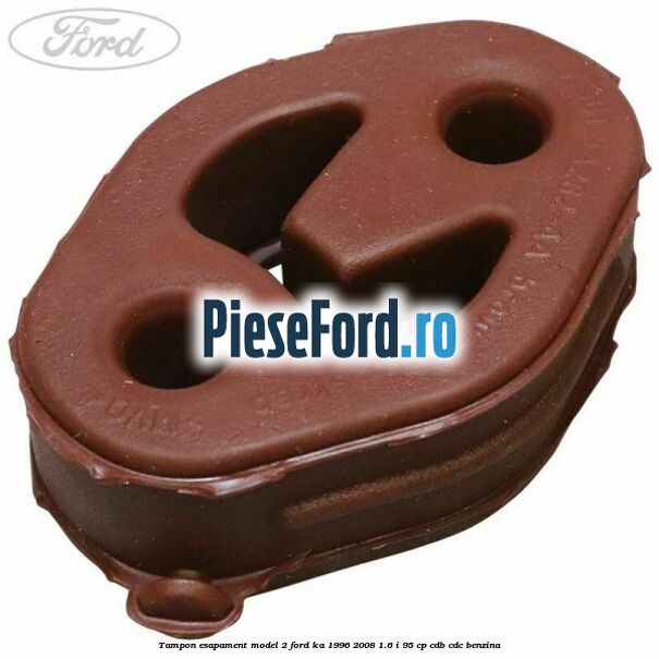 Tampon esapament model 2 Ford Ka 1996-2008 1.6 i 95 cp Tampon esapament model 2 Ford Ka 1996-2008 1.6 i 95 cp CDB, CDC benzina