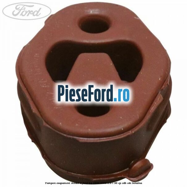Tampon esapament model 2 Ford Ka 1996-2008 1.6 i 95 cp Tampon esapament model 2 Ford Ka 1996-2008 1.6 i 95 cp CDB, CDC benzina