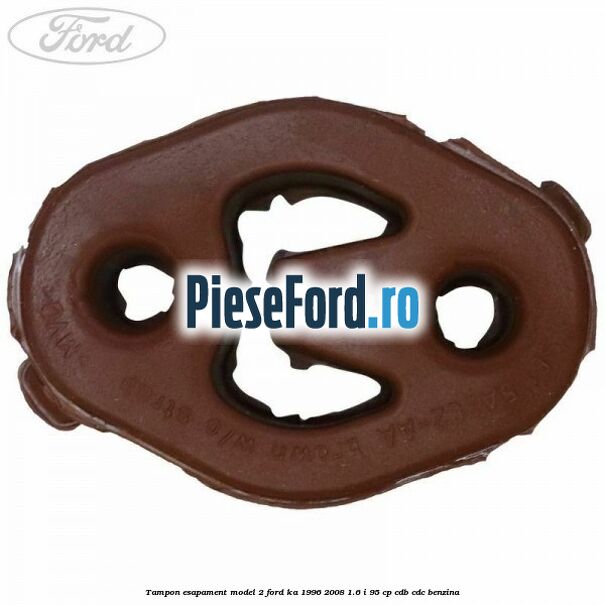 Tampon esapament model 2 Ford Ka 1996-2008 1.6 i 95 cp Tampon esapament model 2 Ford Ka 1996-2008 1.6 i 95 cp CDB, CDC benzina