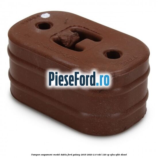 Tampon esapament model dublu Ford Galaxy 2015-2023 2.0 TDCi 120 cp Tampon esapament model dublu Ford Galaxy 2015-2023 2.0 TDCi 120 cp UFCA, UFCB diesel