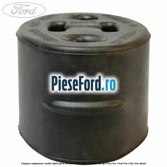 Tampon esapament model dublu Ford Mondeo 2014-2018 2.0 TDCi 150 cp Tampon esapament model dublu Ford Mondeo 2014-2018 2.0 TDCi 150 cp T7CA, T7CC, T7CD, T7CE, T7CF, T7CN diesel