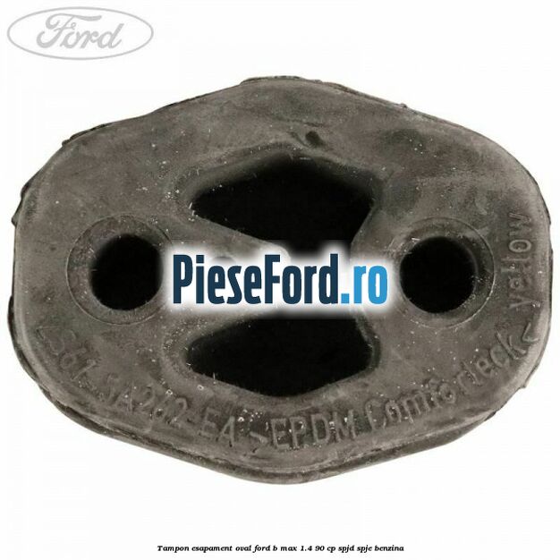 Tampon esapament oval Ford B-Max 1.4 90 cp SPJD, SPJE benzina