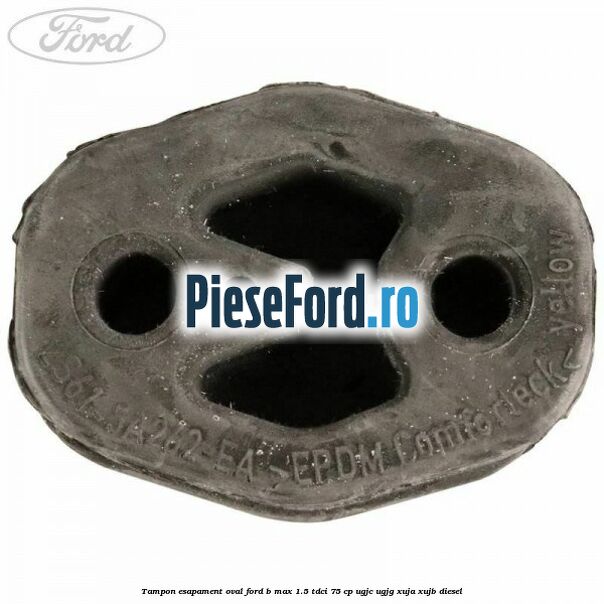 Tampon esapament oval Ford B-Max 1.5 TDCi 75 cp UGJC, UGJG, XUJA, XUJB diesel