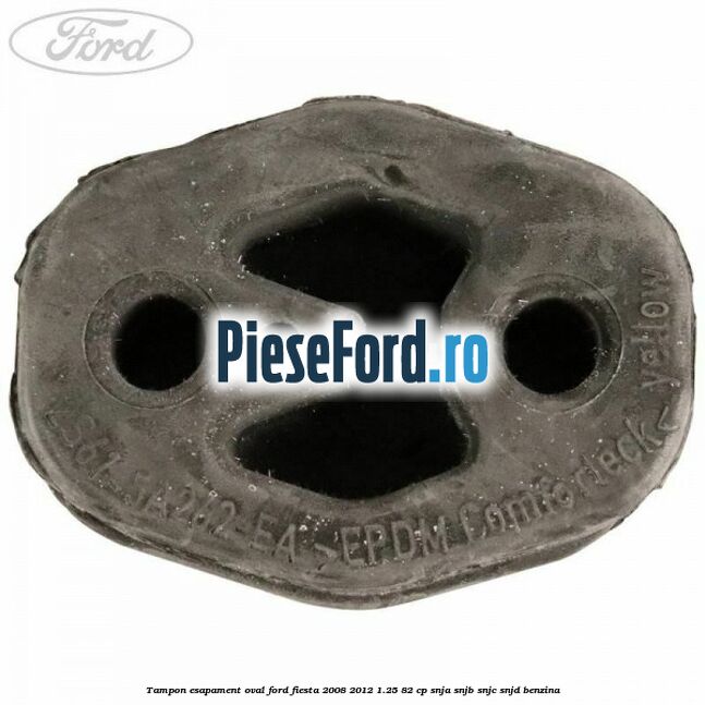 Tampon esapament oval Ford Fiesta 2008-2012 1.25 82 cp