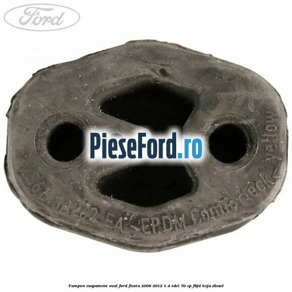 Tampon esapament oval Ford Fiesta 2008-2012 1.4 TDCi 70 cp F6JD, KVJA diesel