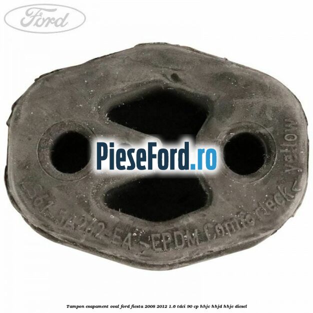 Tampon esapament oval Ford Fiesta 2008-2012 1.6 TDCi 90 cp HHJC, HHJD, HHJE diesel