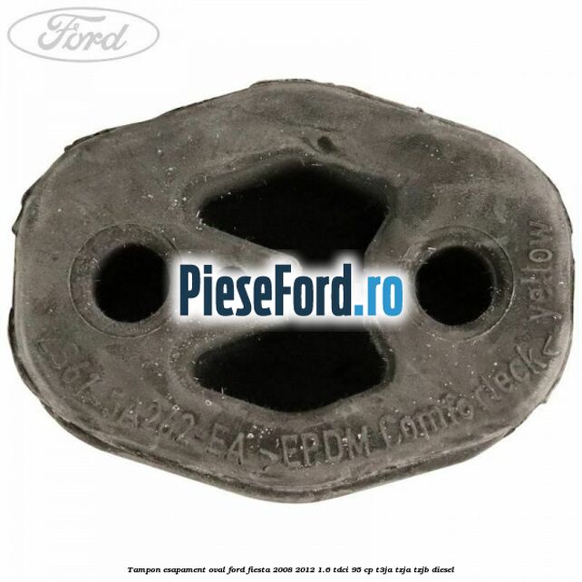 Tampon esapament oval Ford Fiesta 2008-2012 1.6 TDCi 95 cp T3JA, TZJA, TZJB diesel