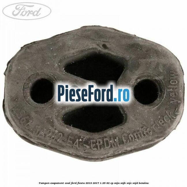 Tampon esapament oval Ford Fiesta 2013-2017 1.25 82 cp SNJA, SNJB, SNJC, SNJD benzina
