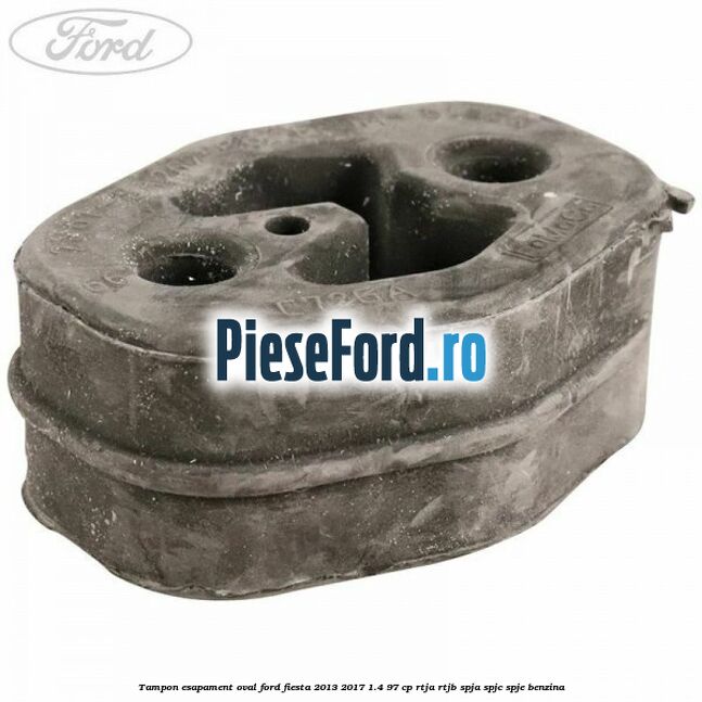 Tampon esapament oval Ford Fiesta 2013-2017 1.4 97 cp RTJA, RTJB, SPJA, SPJC, SPJE benzina