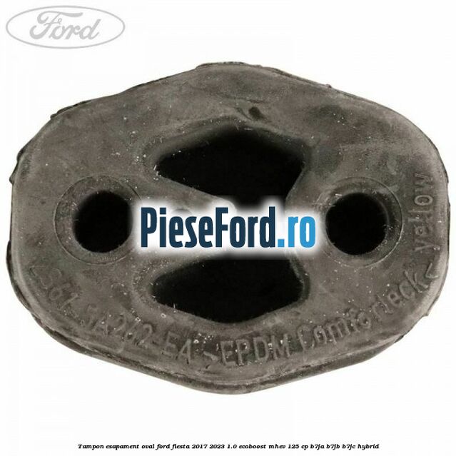 Tampon esapament oval Ford Fiesta 2017-2023 1.0 EcoBoost mHEV 125 cp B7JA, B7JB, B7JC Hybrid