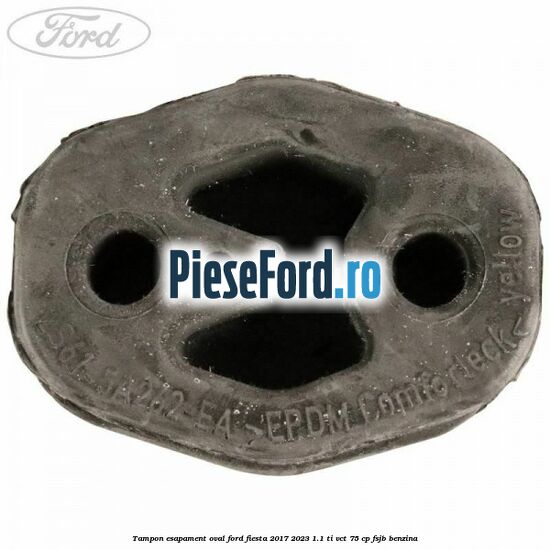 Tampon esapament oval Ford Fiesta 2017-2023 1.1 Ti-VCT 75 cp FSJB benzina