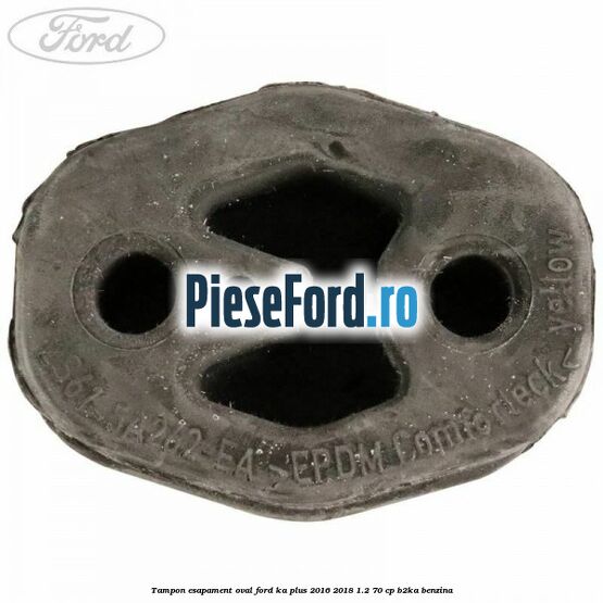 Tampon esapament oval Ford Ka plus 2016-2018 1.2 70 cp B2KA benzina