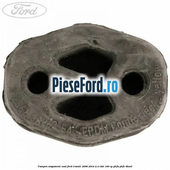 Tampon esapament oval Ford Transit 2006-2014 2.4 TDCi 100 cp PHFA, PHFC diesel
