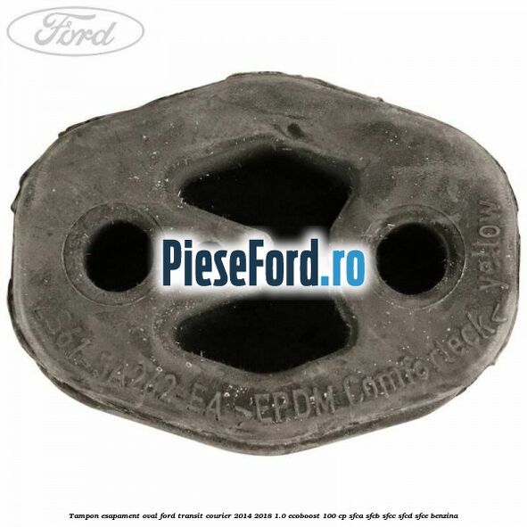 Tampon esapament oval Ford Transit Courier 2014-2018 1.0 EcoBoost 100 cp SFCA, SFCB, SFCC, SFCD, SFCE benzina
