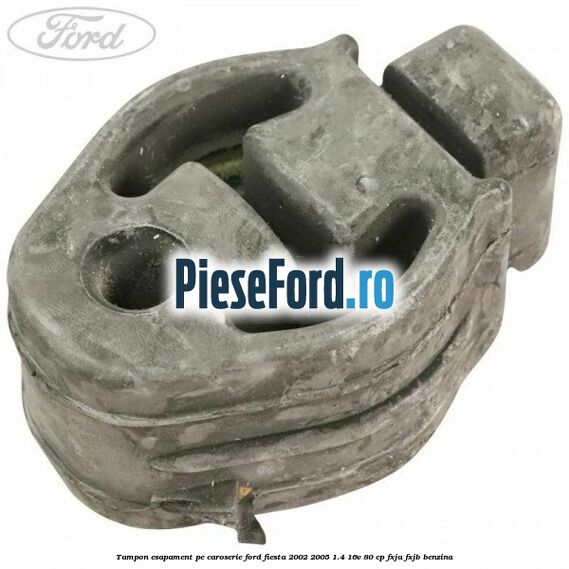 Tampon esapament pe caroserie Ford Fiesta 2002-2005 1.4 16V 80 cp FXJA, FXJB benzina
