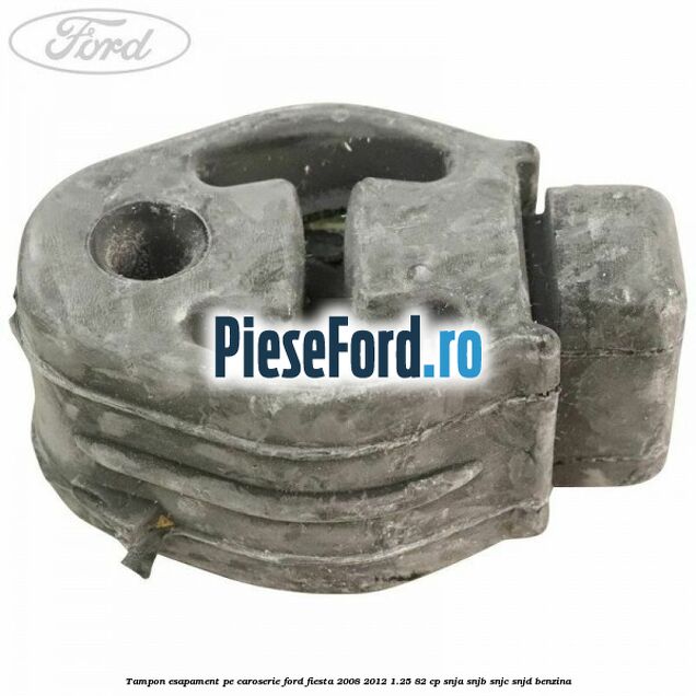Tampon esapament pe caroserie Ford Fiesta 2008-2012 1.25 82 cp SNJA, SNJB, SNJC, SNJD benzina