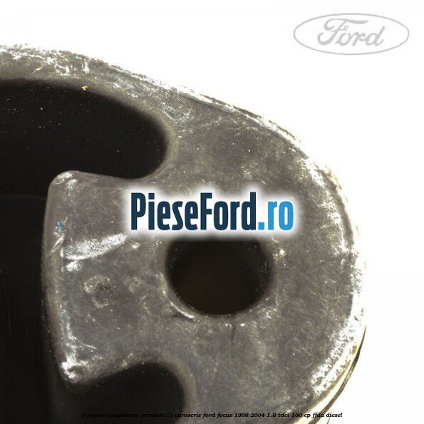 Tampon esapament prindere in caroserie Ford Focus 1998-2004 1.8 TDCi 100 cp Tampon esapament prindere in caroserie Ford Focus 1998-2004 1.8 TDCi 100 cp FFDA diesel