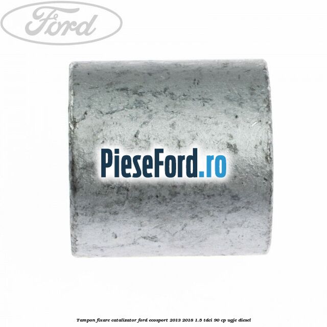 Tampon fixare catalizator Ford EcoSport 2013-2018 1.5 TDCi 90 cp UGJE diesel