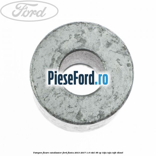 Tampon fixare catalizator Ford Fiesta 2013-2017 1.6 TDCi 95 cp Tampon fixare catalizator Ford Fiesta 2013-2017 1.6 TDCi 95 cp T3JA, TZJA, TZJB diesel