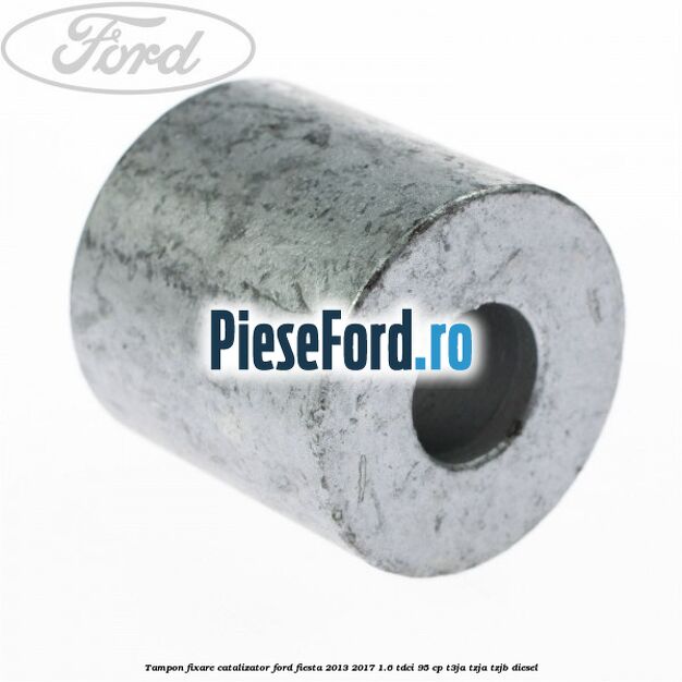 Tampon fixare catalizator Ford Fiesta 2013-2017 1.6 TDCi 95 cp Tampon fixare catalizator Ford Fiesta 2013-2017 1.6 TDCi 95 cp T3JA, TZJA, TZJB diesel