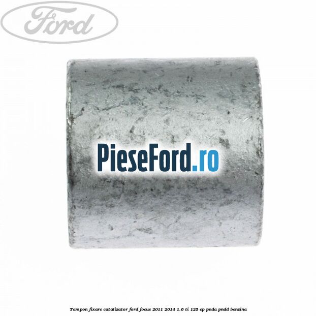 Tampon fixare catalizator Ford Focus 2011-2014 1.6 Ti 125 cp PNDA, PNDD benzina