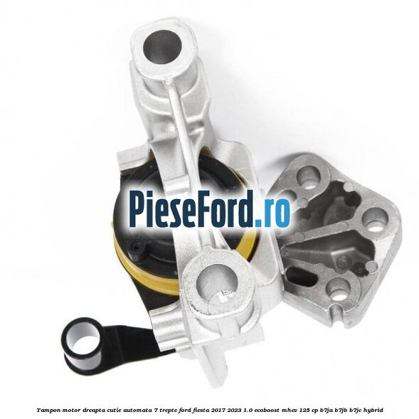 Tampon motor dreapta cutie automata 7 trepte Ford Fiesta 2017-2023 1.0 EcoBoost mHEV 125 cp B7JA, B7JB, B7JC Hybrid