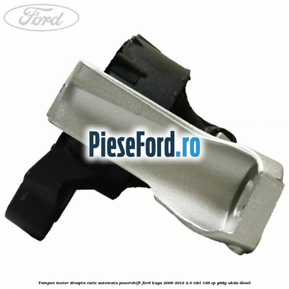 Tampon motor dreapta cutie automata Powershift Ford Kuga 2008-2012 2.0 TDCi 136 cp G6DG, UKDA diesel