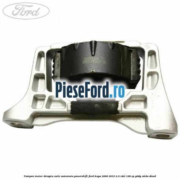 Tampon motor dreapta cutie automata Powershift Ford Kuga 2008-2012 2.0 TDCi 136 cp G6DG, UKDA diesel