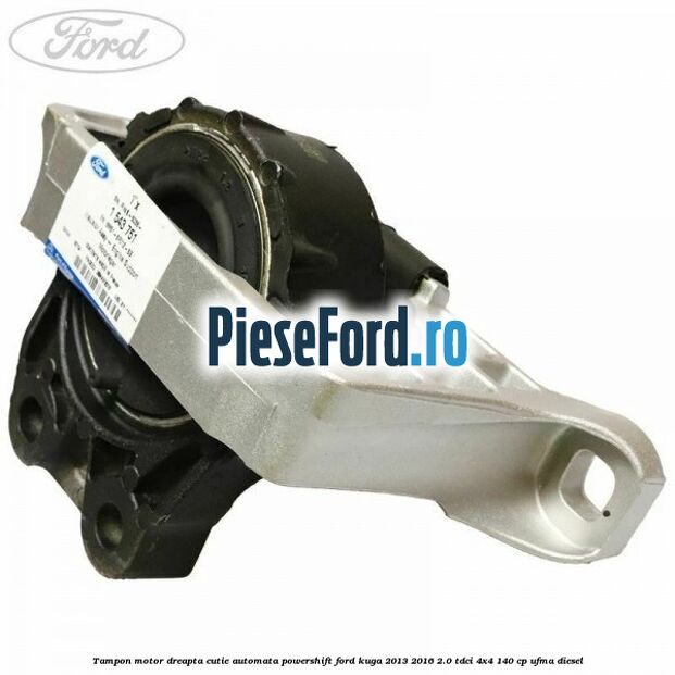 Tampon motor dreapta cutie automata Powershift Ford Kuga 2013-2016 2.0 TDCi 4x4 140 cp UFMA diesel