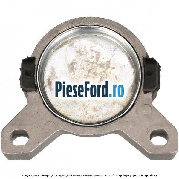 Tampon motor dreapta fara suport Ford Tourneo Connect 2002-2014 1.8 Di 75 cp Tampon motor dreapta fara suport Ford Tourneo Connect 2002-2014 1.8 Di 75 cp BHPA, P7PA, P7PB, R2PA diesel