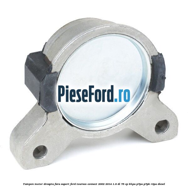 Tampon motor dreapta fara suport Ford Tourneo Connect 2002-2014 1.8 Di 75 cp