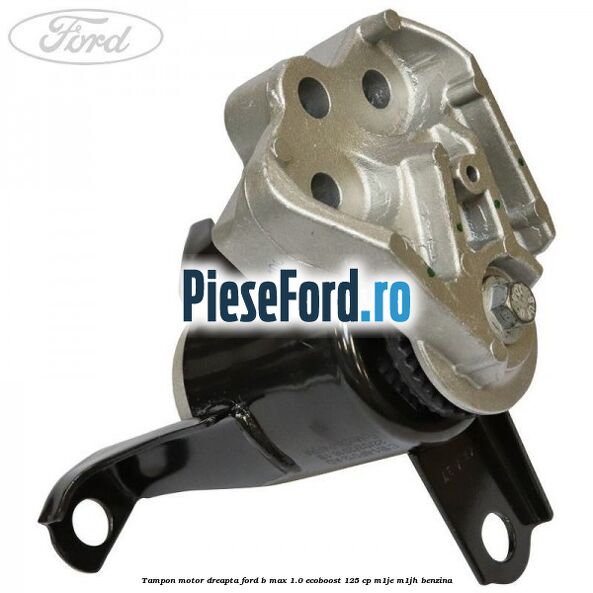 Tampon motor dreapta Ford B-Max 1.0 EcoBoost 125 cp Tampon motor dreapta Ford B-Max 1.0 EcoBoost 125 cp M1JE, M1JH benzina